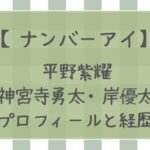 ナンバーアイ(平野紫耀・神宮寺勇太・岸優太)プロフィール!経歴や活動・名前の由来など