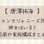 唐澤拓海イケメンでジャニーズ所属?彼女はいる?兄弟や家族構成まとめ