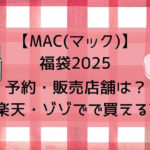M·A·C(マック)福袋2025予約・販売店舗は?楽天・ゾゾで買える?ネタバレも!