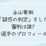 永山竜樹(柔道)疑惑の判定をした審判は誰?相手選手のプロフィールも合わせて紹介