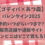 ゴディバ×あつ森2025いつまで?予約や販売店舗・コンビニはセブンイレブンだけ?