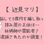 辺見マリの拝み屋の正体は誰？祈祷師と霊能者？逮捕されたのかも調査！