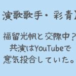 彩青は福留光帆と付き合ってる?共演はYouTubeで意気投合していた!