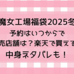 魔女工場福袋2025冬予約いつからで販売店舗は?楽天で買える?中身ネタバレも!