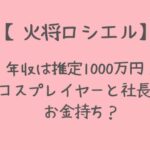 火将ロシエルの年収は推定1000万！コスプレイヤーと社長でお金持ち？