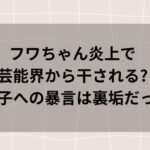 フワちゃん炎上で芸能界から干される?やす子への暴言は裏垢だった?