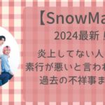 SnowMan炎上してない人は誰?素行が悪いと言われる人や過去の不祥事まとめ