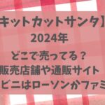 キットカットサンタ2025どこで売ってる?コンビニはローソンとファミマ！