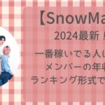 【2024】SnowMan1番稼いでる人は誰?メンバー年収をランキング形式で紹介!