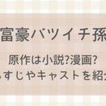 【大富豪のバツイチ孫娘】原作は小説?漫画?あらすじやキャストを紹介！