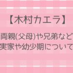 木村カエラの両親（父母）や兄弟は何してる？実家や幼少期について調査！